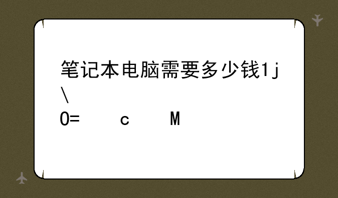 笔记本电脑需要多少钱;春华电脑培训学校