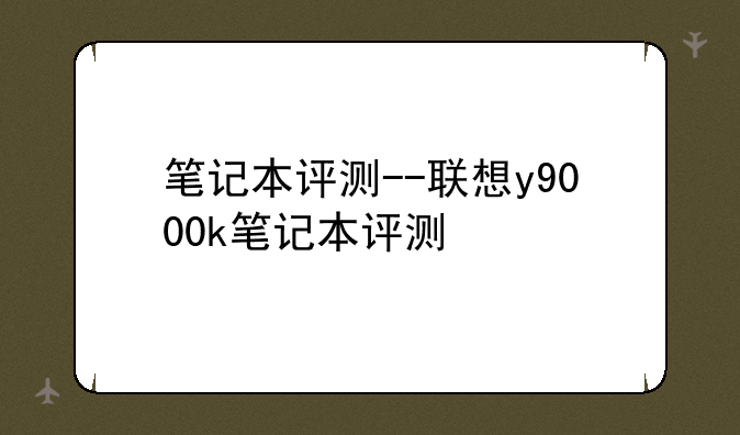 笔记本评测--联想y9000k笔记本评测