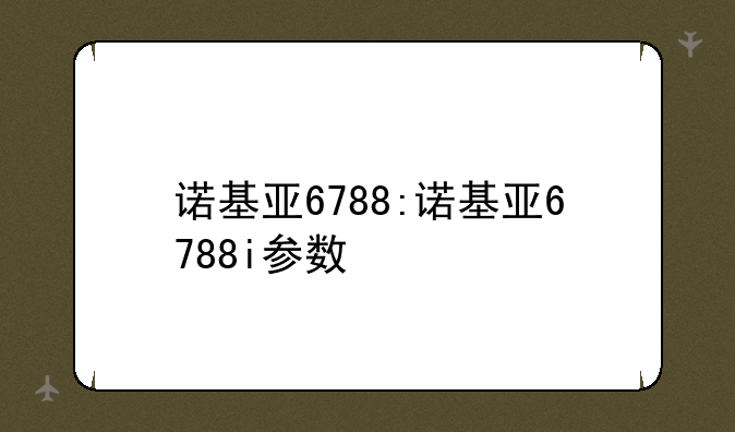 诺基亚6788:诺基亚6788i参数