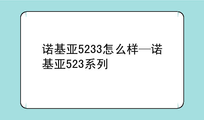 诺基亚5233怎么样—诺基亚523系列