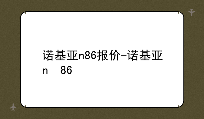 诺基亚n86报价-诺基亚n 86