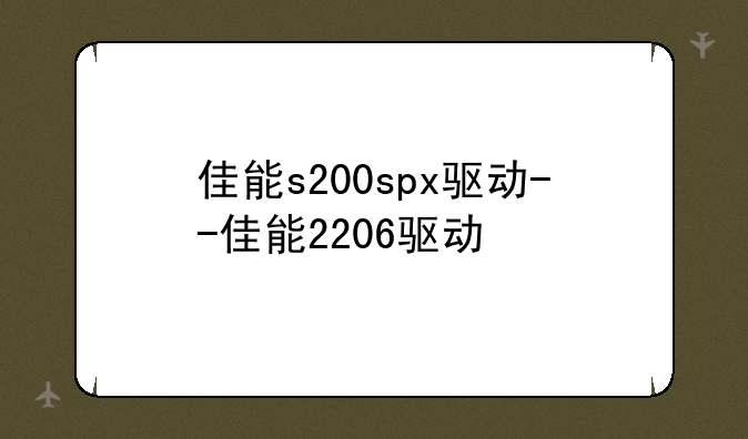 佳能s200spx驱动--佳能2206驱动