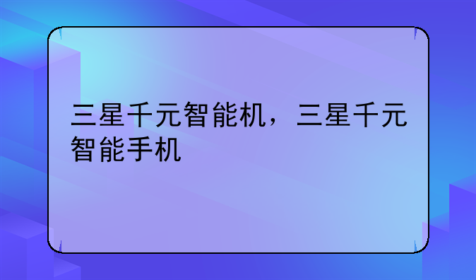 三星千元智能机，三星千元智能手机