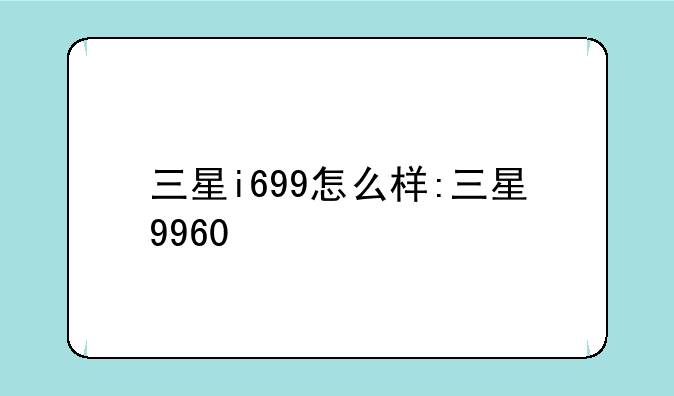 三星i699怎么样:三星9960