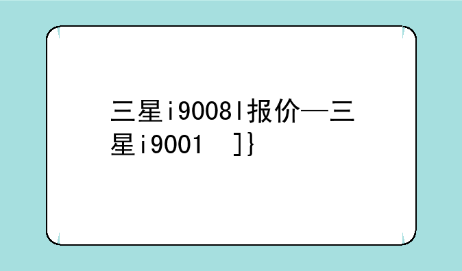 三星i9008l报价—三星i9001参数