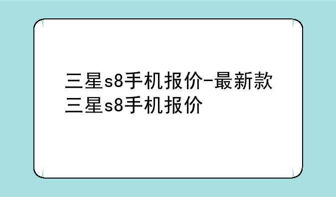 三星s8手机报价-最新款三星s8手机报价