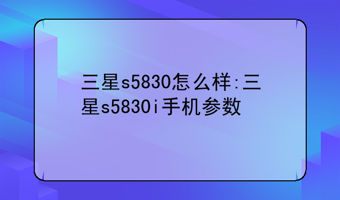 三星s5830怎么样:三星s5830i手机参数