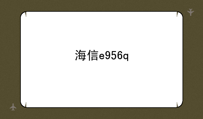 海信e956q