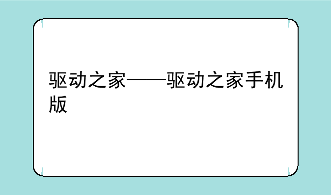 驱动之家——驱动之家手机版