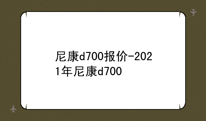 尼康d700报价-2021年尼康d700