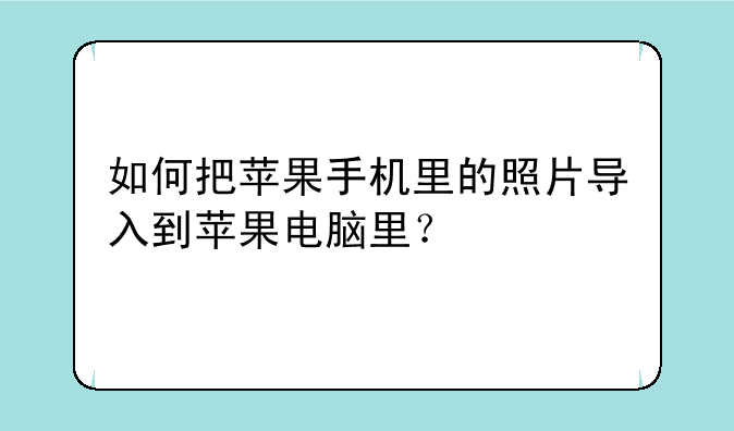 如何把苹果手机里的照片导入到苹果电脑里？