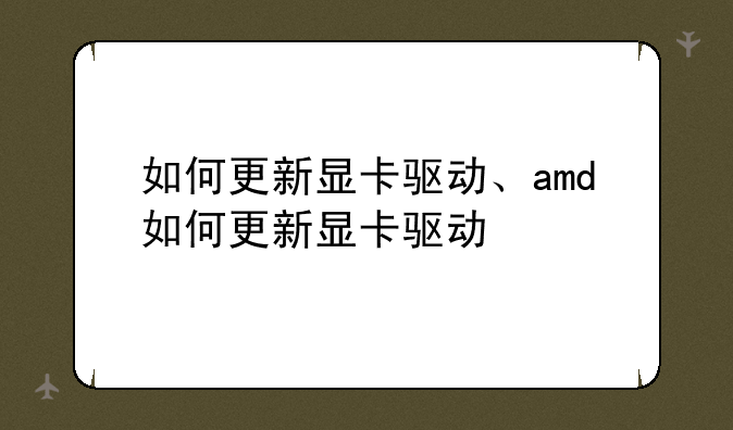 如何更新显卡驱动、amd如何更新显卡驱动