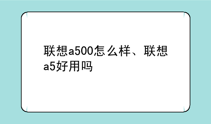 联想a500怎么样、联想a5好用吗