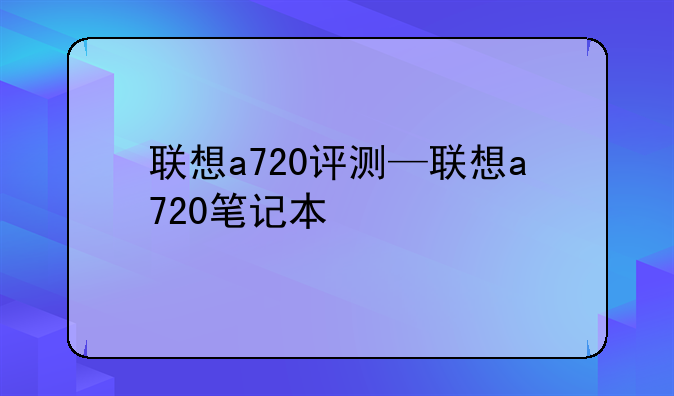 联想a720评测—联想a720笔记本