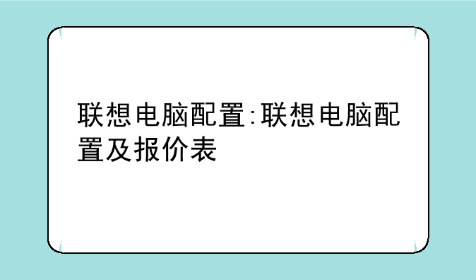 联想电脑配置:联想电脑配置及报价表