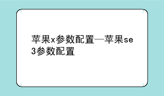 苹果x参数配置—苹果se3参数配置