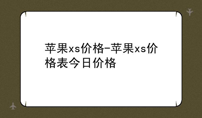 苹果xs价格-苹果xs价格表今日价格
