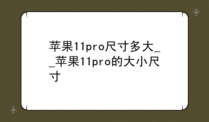 苹果11pro尺寸多大__苹果11pro的大小尺寸