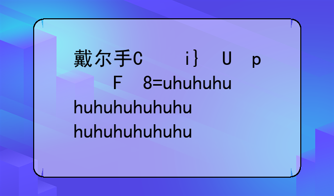 戴尔手机怎么样、戴尔手机怎么样关机