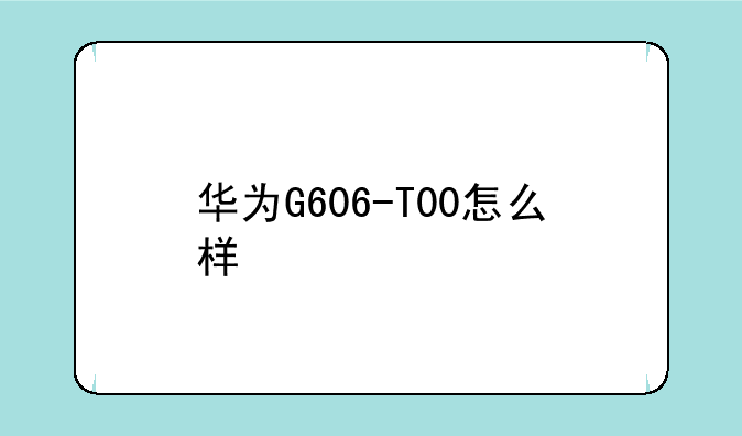 华为G606-T00怎么样