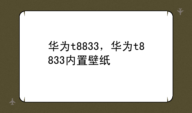华为t8833，华为t8833内置壁纸