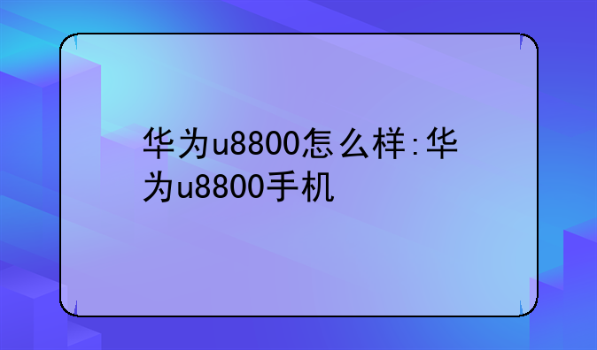 华为u8800怎么样:华为u8800手机