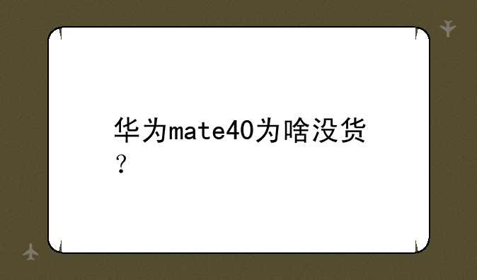 华为mate40为啥没货？