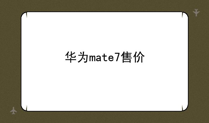 华为mate7售价