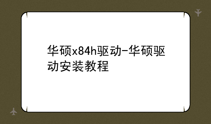 华硕x84h驱动-华硕驱动安装教程