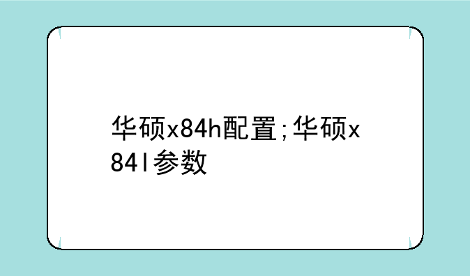 华硕x84h配置;华硕x84l参数