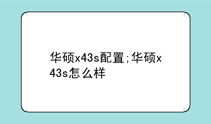 华硕x43s配置;华硕x43s怎么样