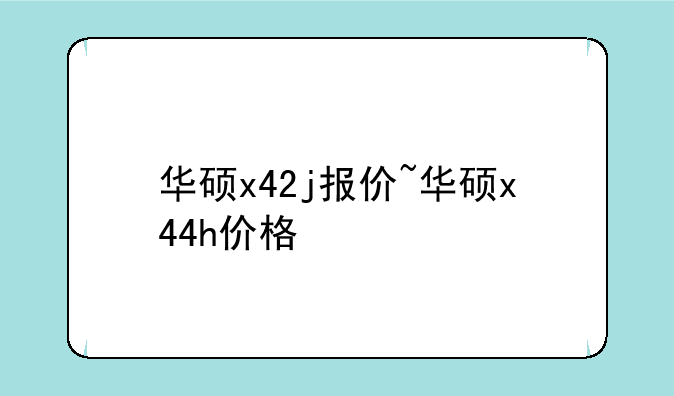 华硕x42j报价~华硕x44h价格