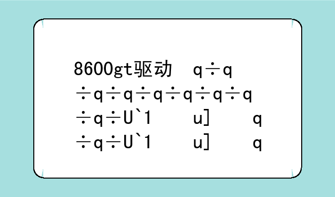 8600gt驱动，9800gt驱动下载