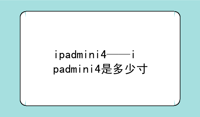 ipadmini4——ipadmini4是多少寸