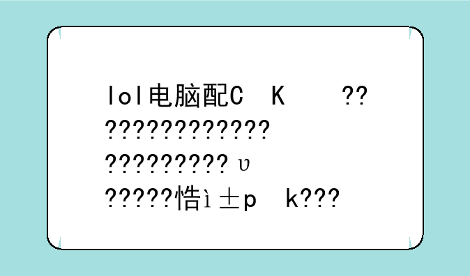 lol电脑配置检测、lol怎么看配置