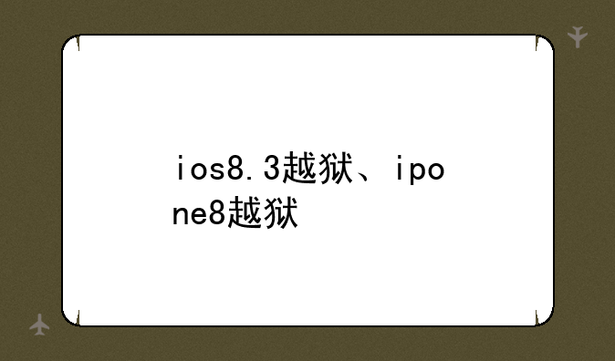 ios8.3越狱、ipone8越狱